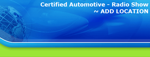 Certified Automotive - Radio Show
~ ADD LOCATION