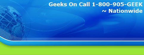 Geeks On Call 1-800-905-GEEK
~ Nationwide