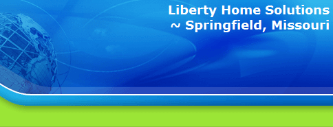 Liberty Home Solutions
~ Springfield, Missouri