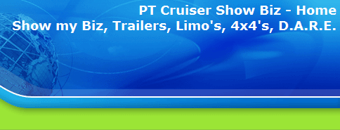 PT Cruiser Show Biz - Home
Show my Biz, Trailers, Limo's, 4x4's, D.A.R.E.