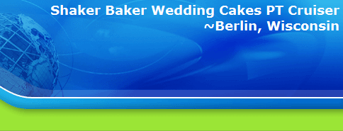 Shaker Baker Wedding Cakes PT Cruiser
~Berlin, Wisconsin