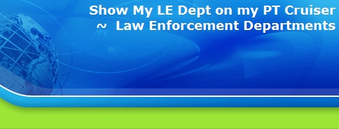 Show My LE Dept on my PT Cruiser
~  Law Enforcement Departments